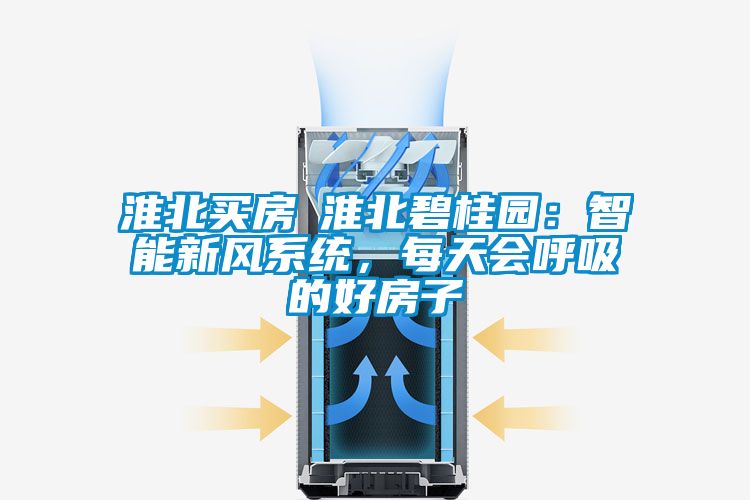淮北買房│淮北碧桂園：智能新風(fēng)系統(tǒng)，每天會(huì)呼吸的好房子