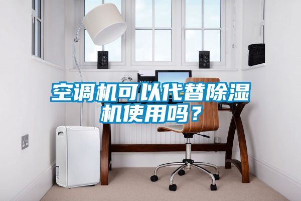 空調(diào)機可以代替除濕機使用嗎？