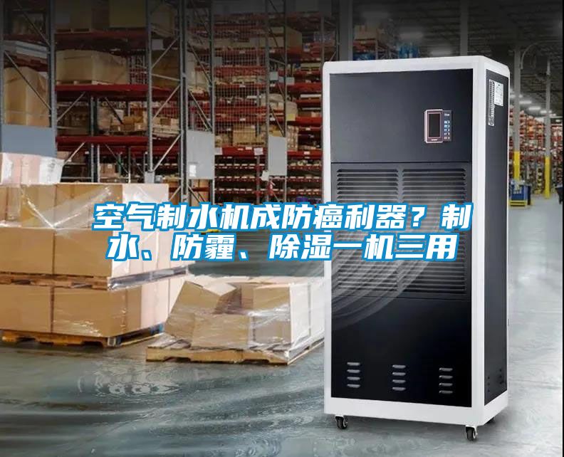 空氣制水機成防癌利器？制水、防霾、除濕一機三用