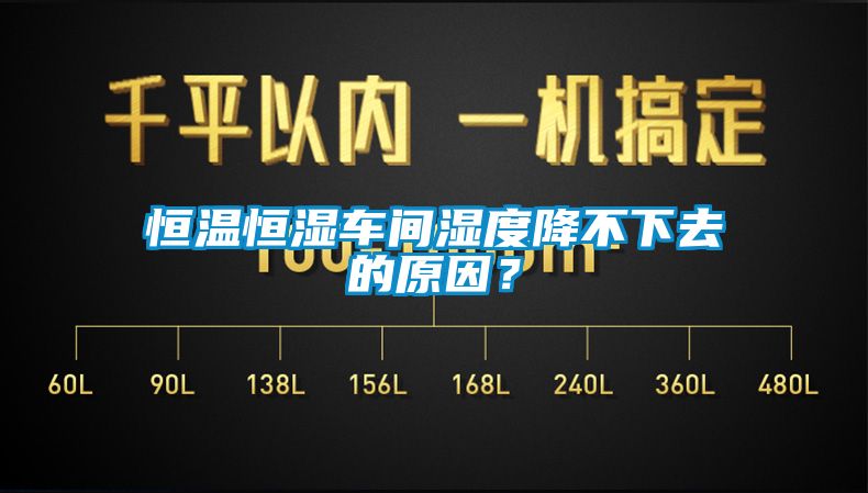 恒溫恒濕車間濕度降不下去的原因？