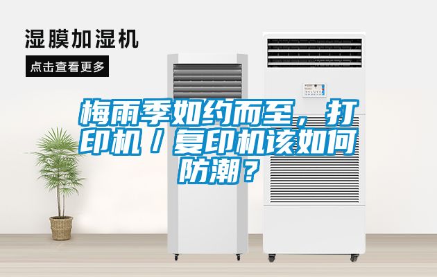 梅雨季如約而至，打印機(jī)／復(fù)印機(jī)該如何防潮？