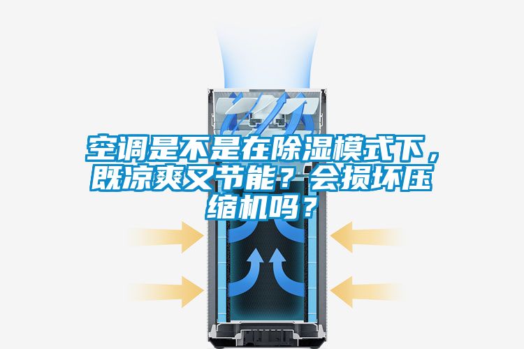 空調(diào)是不是在除濕模式下，既涼爽又節(jié)能？會(huì)損壞壓縮機(jī)嗎？