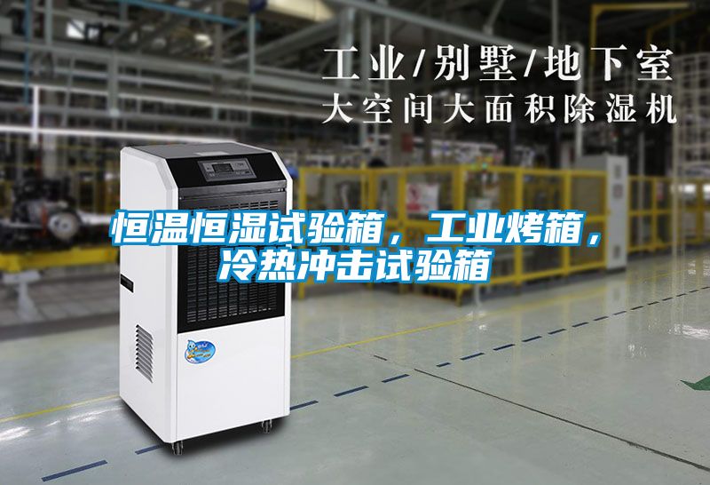 恒溫恒濕試驗(yàn)箱，工業(yè)烤箱，冷熱沖擊試驗(yàn)箱