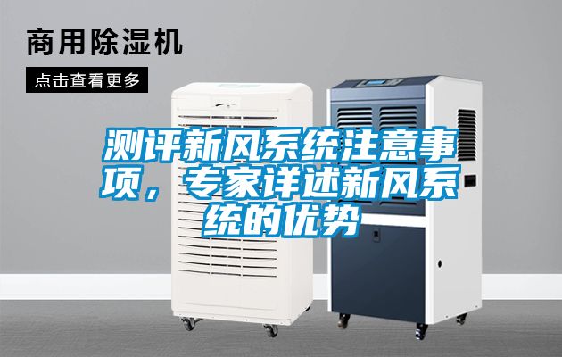 測評新風(fēng)系統(tǒng)注意事項，專家詳述新風(fēng)系統(tǒng)的優(yōu)勢
