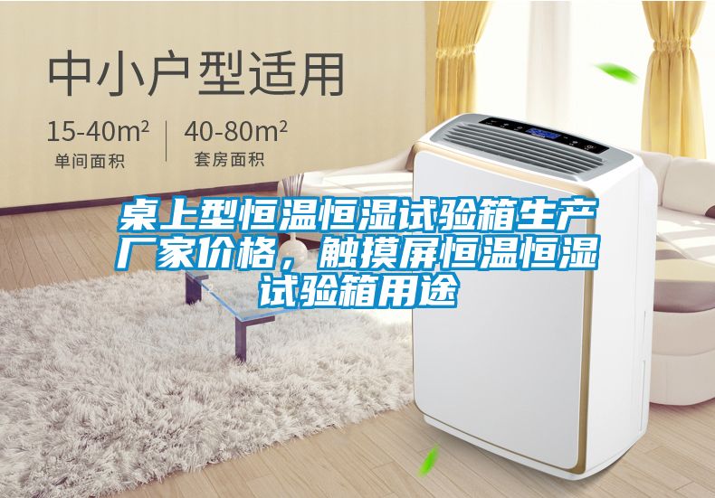 桌上型恒溫恒濕試驗(yàn)箱生產(chǎn)廠家價(jià)格，觸摸屏恒溫恒濕試驗(yàn)箱用途