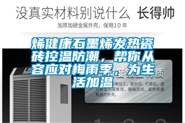 烯健康石墨烯發(fā)熱瓷磚控溫防潮，幫你從容應對梅雨季，為生活加溫