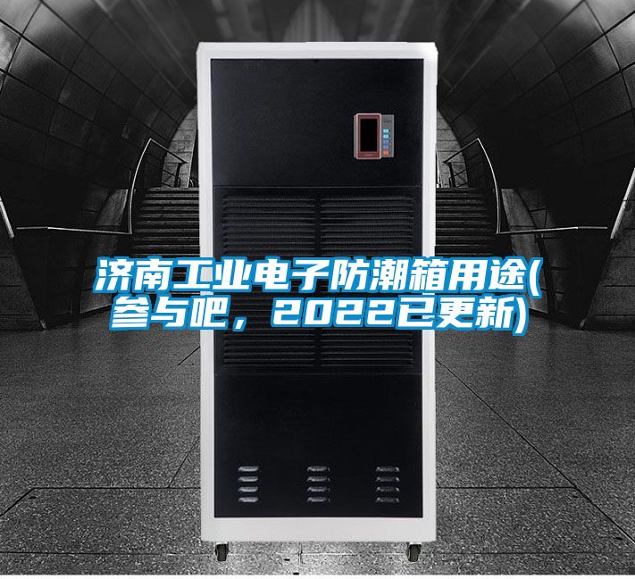 濟南工業(yè)電子防潮箱用途(參與吧，2022已更新)
