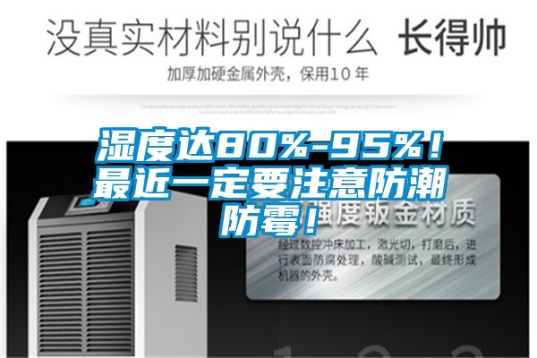 濕度達80%-95%！最近一定要注意防潮防霉！