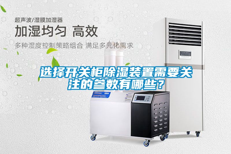 選擇開關(guān)柜除濕裝置需要關(guān)注的參數(shù)有哪些？