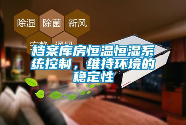 檔案庫房恒溫恒濕系統(tǒng)控制，維持環(huán)境的穩(wěn)定性