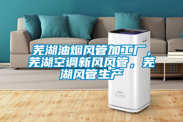 蕪湖油煙風(fēng)管加工廠，蕪湖空調(diào)新風(fēng)風(fēng)管，蕪湖風(fēng)管生產(chǎn)