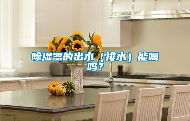除濕器的出水（排水）能喝嗎？
