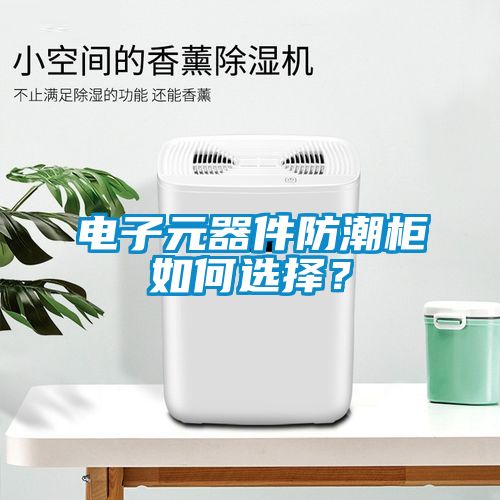 電子元器件防潮柜如何選擇？