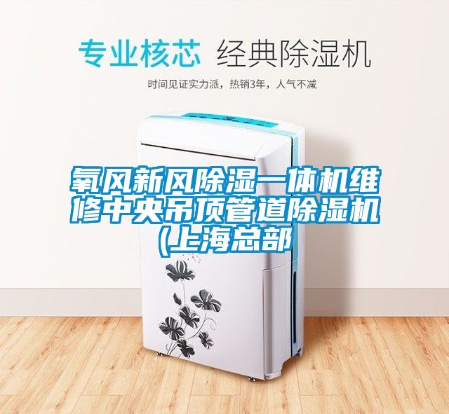 氧風(fēng)新風(fēng)除濕一體機維修中央吊頂管道除濕機(上?？偛?/></p>
						    <p style=