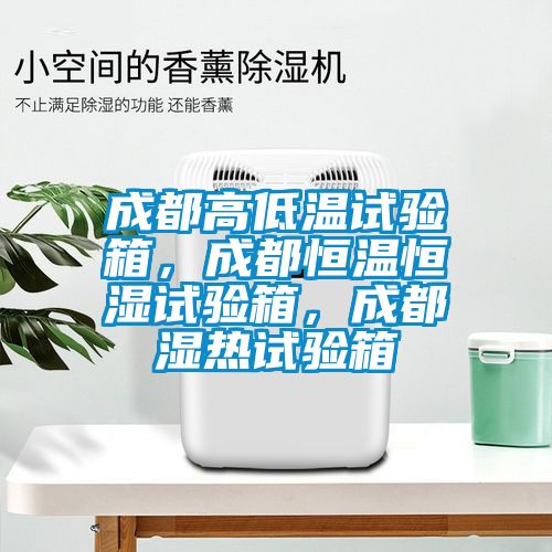 成都高低溫試驗(yàn)箱，成都恒溫恒濕試驗(yàn)箱，成都濕熱試驗(yàn)箱