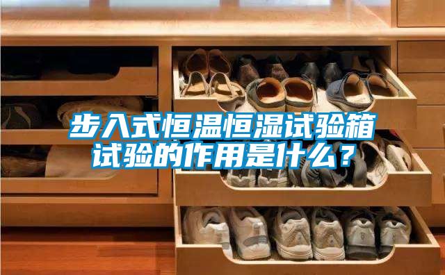 步入式恒溫恒濕試驗箱試驗的作用是什么？