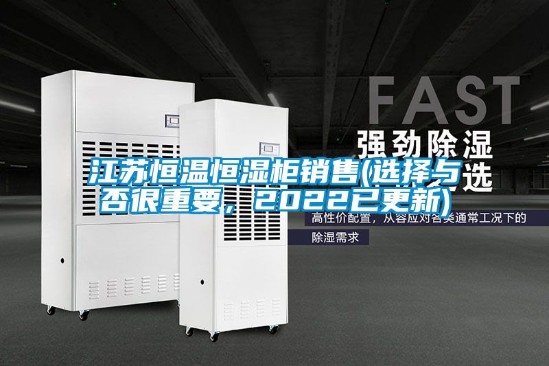 江蘇恒溫恒濕柜銷售(選擇與否很重要，2022已更新)