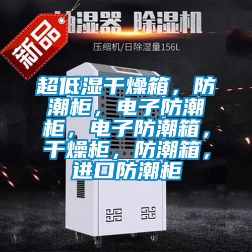 超低濕干燥箱，防潮柜，電子防潮柜，電子防潮箱，干燥柜，防潮箱，進口防潮柜