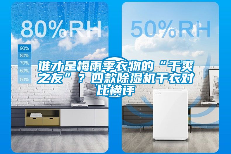 誰才是梅雨季衣物的“干爽之友”？四款除濕機干衣對比橫評