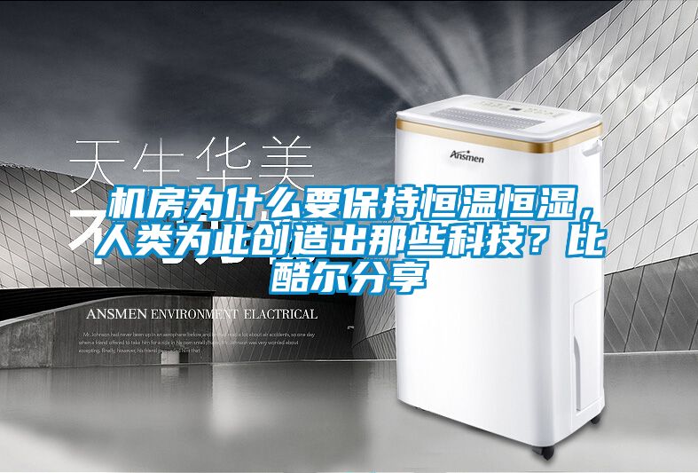 機房為什么要保持恒溫恒濕，人類為此創(chuàng)造出那些科技？比酷爾分享