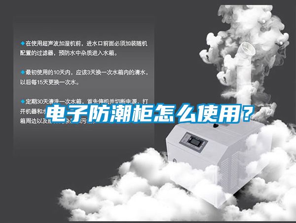 電子防潮柜怎么使用？