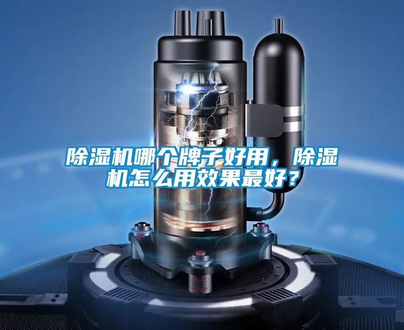 除濕機哪個牌子好用，除濕機怎么用效果最好？