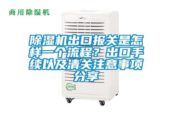 除濕機出口報關(guān)是怎樣一個流程？出口手續(xù)以及清關(guān)注意事項分享