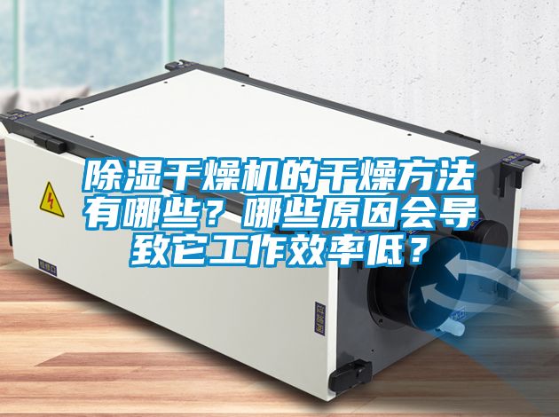 除濕干燥機(jī)的干燥方法有哪些？哪些原因會(huì)導(dǎo)致它工作效率低？