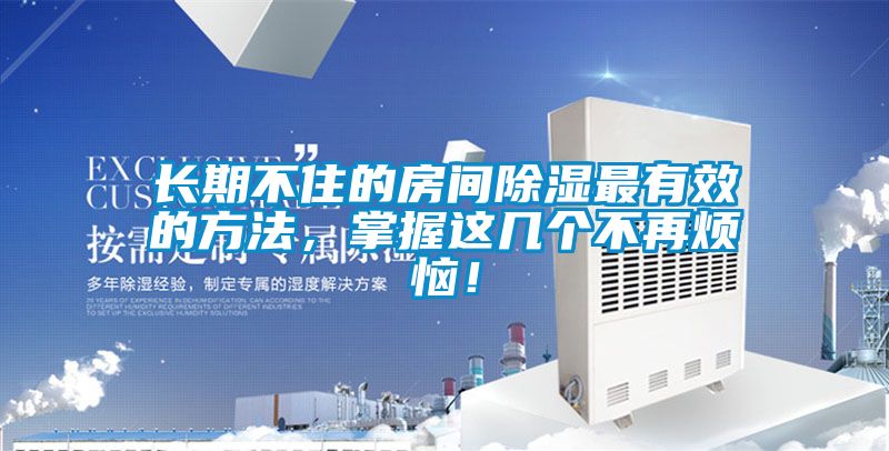 長期不住的房間除濕最有效的方法，掌握這幾個不再煩惱！