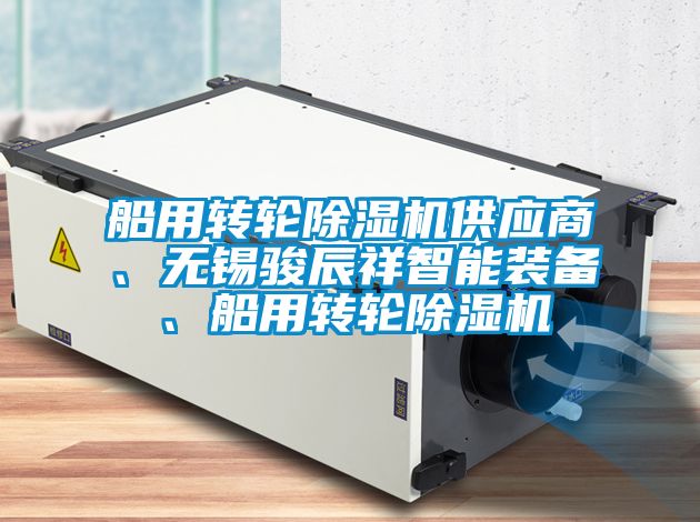 船用轉(zhuǎn)輪除濕機(jī)供應(yīng)商、無錫駿辰祥智能裝備、船用轉(zhuǎn)輪除濕機(jī)