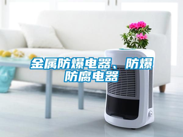 金屬防爆電器、防爆防腐電器