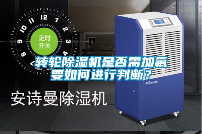 轉輪除濕機是否需加氟要如何進行判斷？