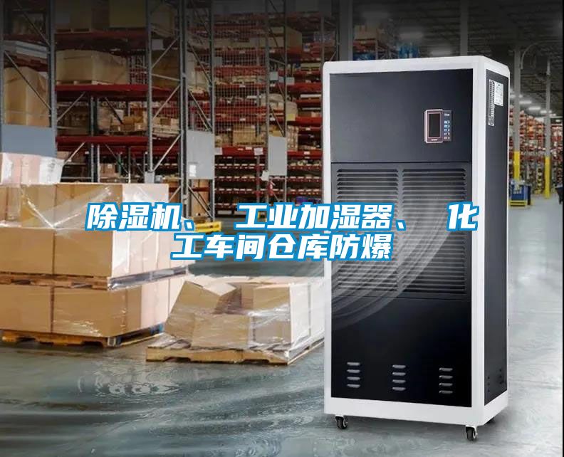 除濕機(jī)、 工業(yè)加濕器、 化工車間倉(cāng)庫(kù)防爆