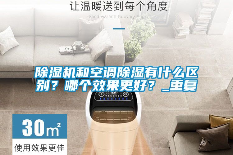 除濕機和空調除濕有什么區(qū)別？哪個效果更好？_重復