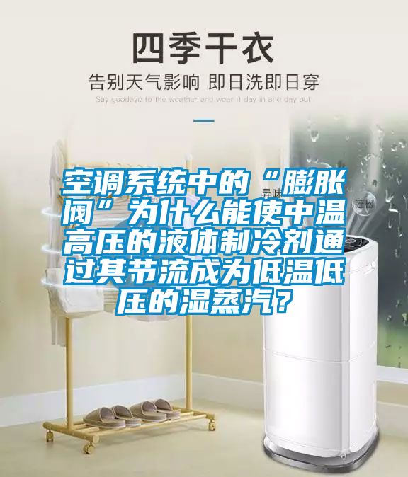 空調(diào)系統(tǒng)中的“膨脹閥”為什么能使中溫高壓的液體制冷劑通過其節(jié)流成為低溫低壓的濕蒸汽？