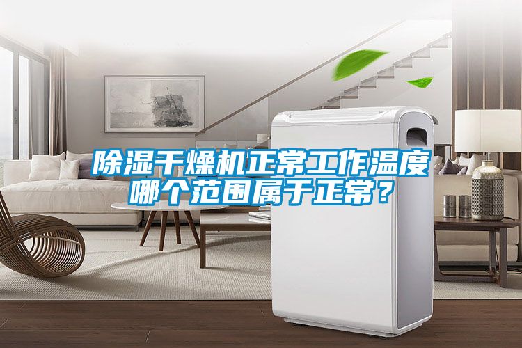 除濕干燥機正常工作溫度哪個范圍屬于正常？