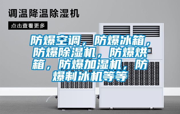 防爆空調(diào)，防爆冰箱，防爆除濕機(jī)，防爆烘箱，防爆加濕機(jī)，防爆制冰機(jī)等等