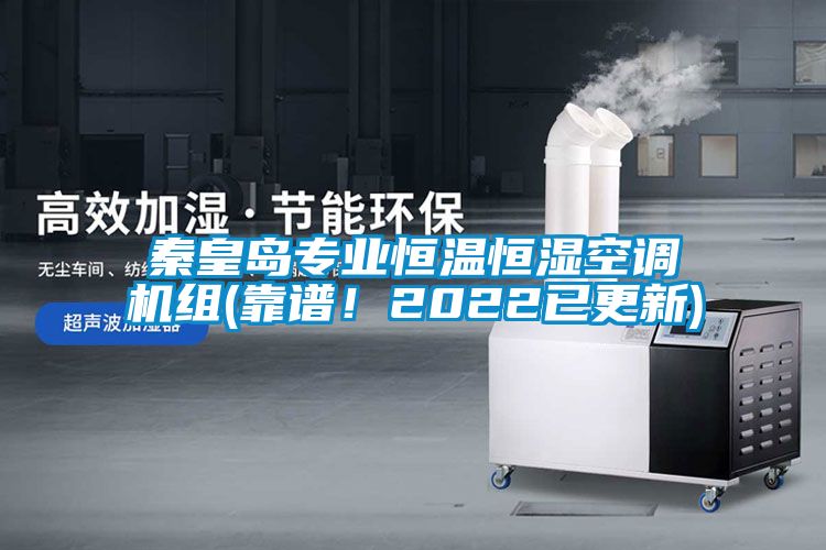 秦皇島專業(yè)恒溫恒濕空調(diào)機(jī)組(靠譜！2022已更新)