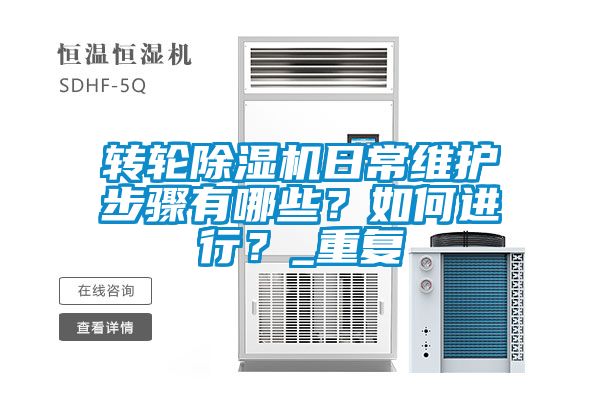 轉(zhuǎn)輪除濕機(jī)日常維護(hù)步驟有哪些？如何進(jìn)行？_重復(fù)