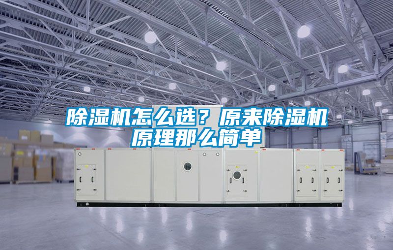除濕機(jī)怎么選？原來(lái)除濕機(jī)原理那么簡(jiǎn)單