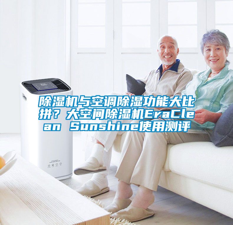 除濕機(jī)與空調(diào)除濕功能大比拼？大空間除濕機(jī)EraClean Sunshine使用測(cè)評(píng)