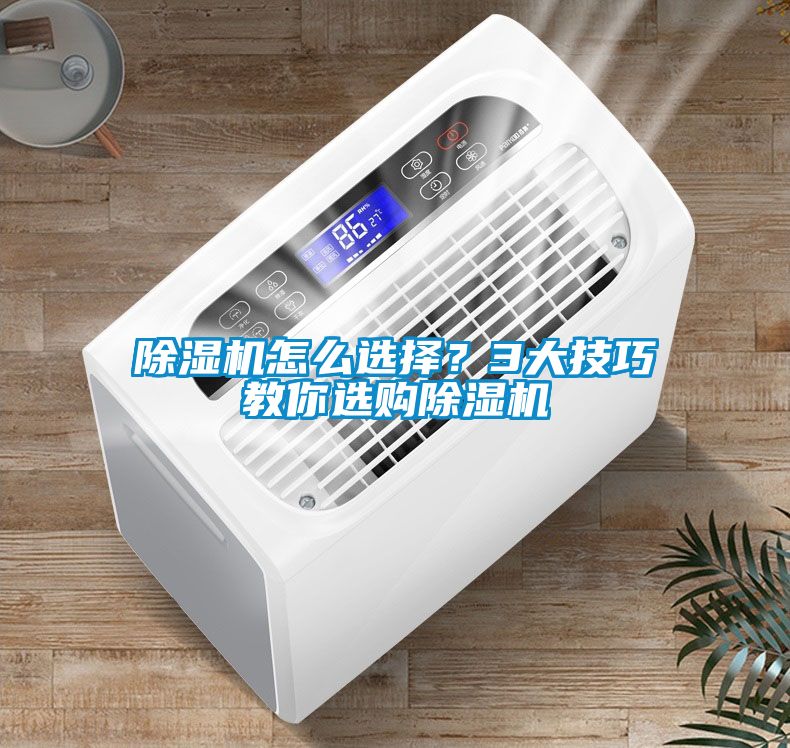 除濕機(jī)怎么選擇？3大技巧教你選購(gòu)除濕機(jī)