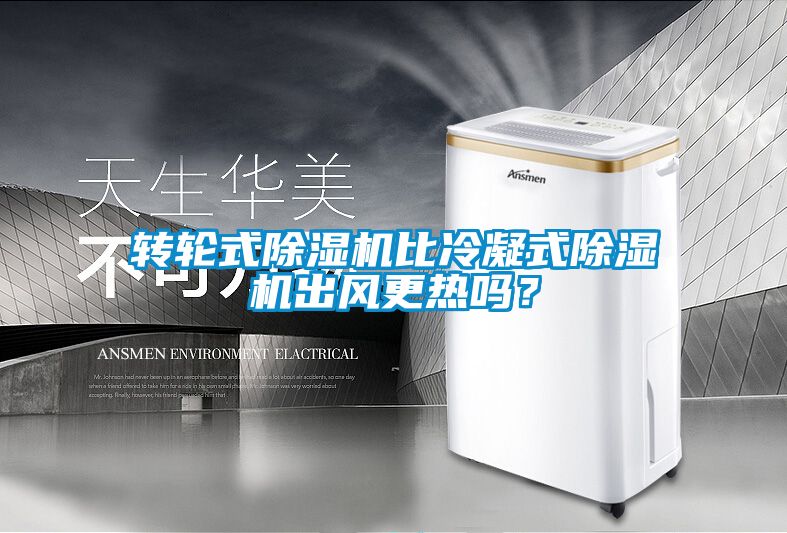 轉(zhuǎn)輪式除濕機比冷凝式除濕機出風(fēng)更熱嗎？