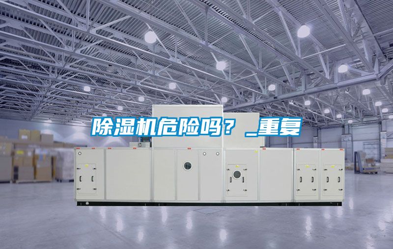 除濕機危險嗎？_重復