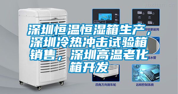 深圳恒溫恒濕箱生產(chǎn)，深圳冷熱沖擊試驗(yàn)箱銷售，深圳高溫老化箱開發(fā)