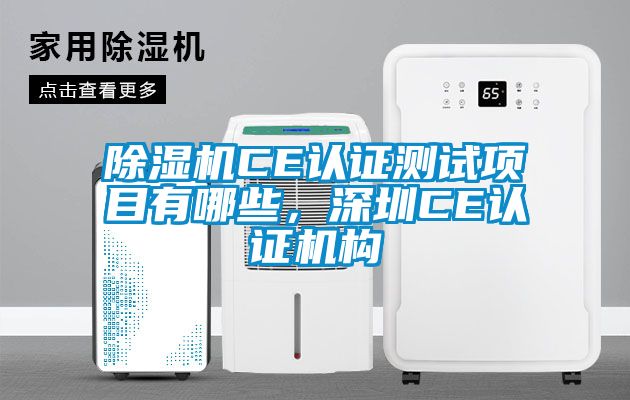 除濕機(jī)CE認(rèn)證測(cè)試項(xiàng)目有哪些，深圳CE認(rèn)證機(jī)構(gòu)
