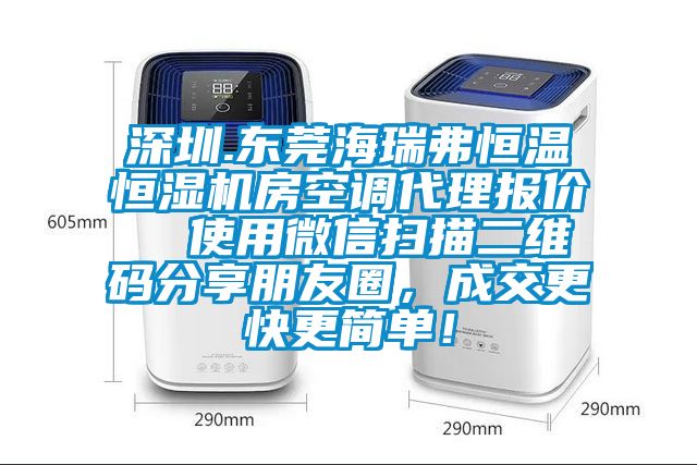 深圳.東莞海瑞弗恒溫恒濕機(jī)房空調(diào)代理報(bào)價(jià)  使用微信掃描二維碼分享朋友圈，成交更快更簡單！