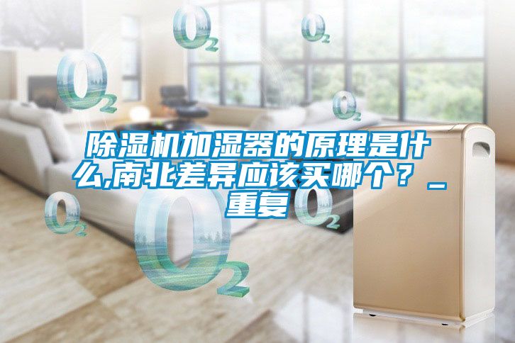 除濕機加濕器的原理是什么,南北差異應該買哪個？_重復