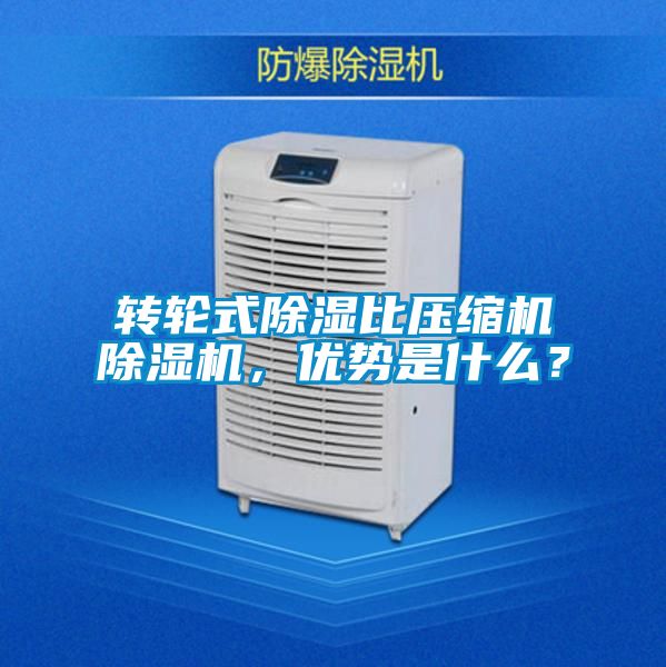 轉(zhuǎn)輪式除濕比壓縮機(jī)除濕機(jī)，優(yōu)勢(shì)是什么？