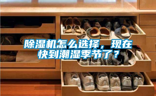 除濕機(jī)怎么選擇，現(xiàn)在快到潮濕季節(jié)了？